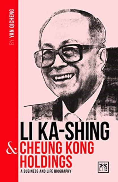Li Ka-Shing and Cheung Kong Holdings: A biography of one of China's greatest entrepreneurs