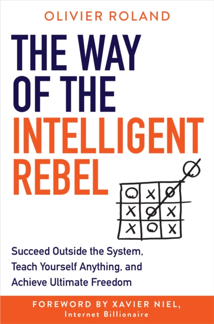 Way of the Intelligent Rebel: Succeed Outside the System, Teach Yourself Anything, and Achieve Ultimate Freedom