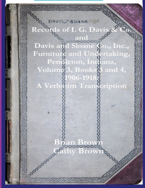 Records of I. G. Davis & Co. and Davis and Sloane Co., Inc., Furniture and Undertaking, Pendleton, Indiana, Volume 3, Books 3 and 4: 1930 - 1934: A Verbatim Transcription