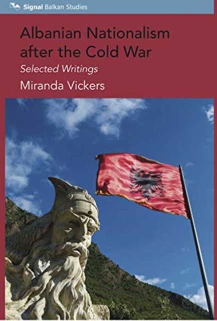 Albanian Nationalism after the Cold War: Selected Writings