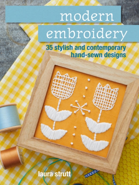 Modern Embroidery: 35 Stylish and Contemporary Hand-Sewn Designs