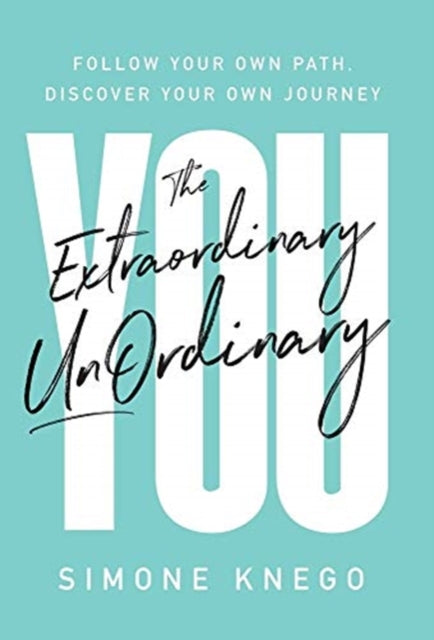 Extraordinary UnOrdinary You: Follow Your Own Path, Discover Your Own Journey