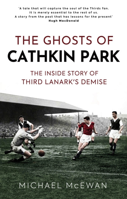 Ghosts of Cathkin Park: The Inside Story of Third Lanark's Demise