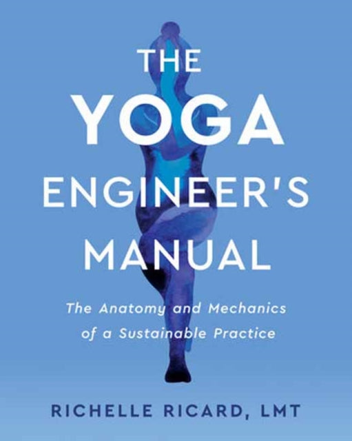 Yoga Engineer's Manual: The Anatomy and Mechanics of a Sustainable Practice