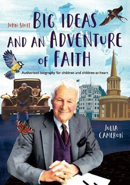 John Stott: Big Ideas and an Adventure of Faith: Authorized biography for children and children-at-heart