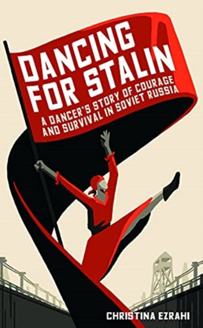 Dancing for Stalin: A Dancer's Story of Courage and Survival in Soviet Russia