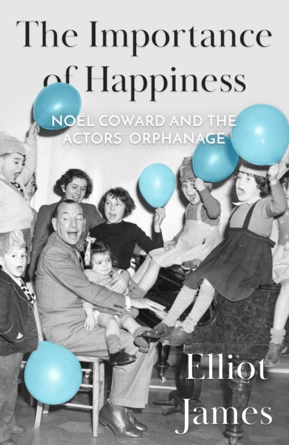Importance of Happiness: Noel Coward and the Actors' Orphanage