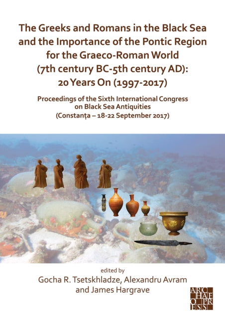 Greeks and Romans in the Black Sea and the Importance of the Pontic Region for the Graeco-Roman World (7th century BC-5th century AD): 20 Years On (1997-2017)