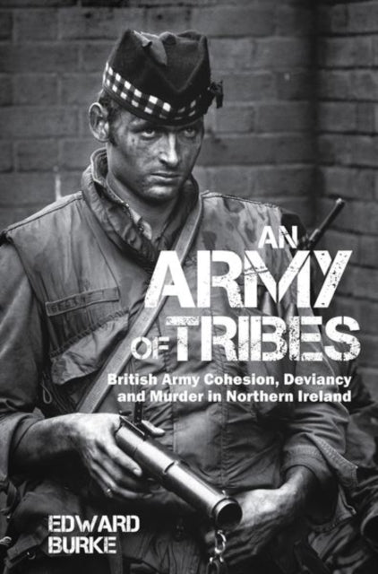 Army of Tribes: British Army Cohesion, Deviancy and Murder in Northern Ireland