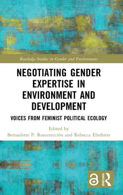 Negotiating Gender Expertise in Environment and Development: Voices from Feminist Political Ecology