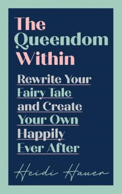 Queendom Within: Rewrite Your Fairy Tale and Create Your Own Happily Ever After