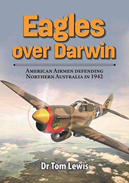 Eagles Over Darwin: American Airmen Defending Northern Australia in 1942