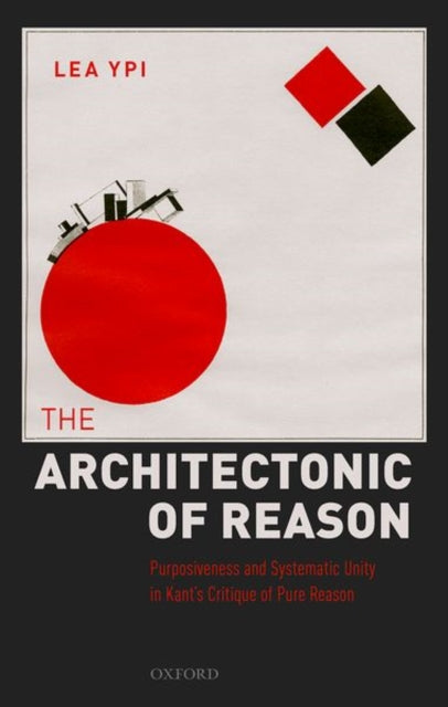 Architectonic of Reason: Purposiveness and Systematic Unity in Kant's Critique of Pure Reason