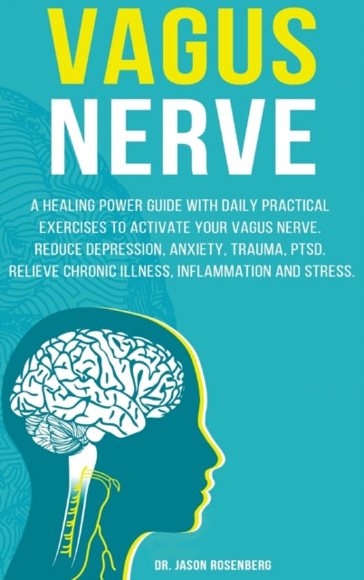 Vagus Nerve: A healing power guide with daily practical exercises to activate your vagus nerve. Reduce depression, anxiety, trauma, PTSD, relieve chronic illness, inflammation and stress.