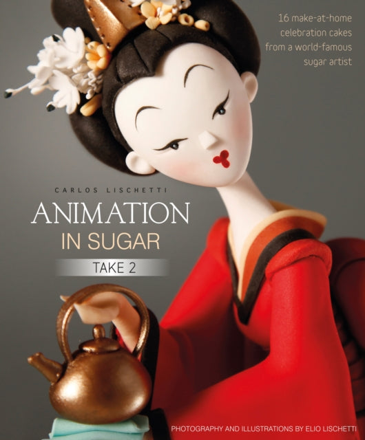 Animation in Sugar: Take 2: 16 Make-at-Home Celebration Cakes from a World-Famous Sugar Artist
