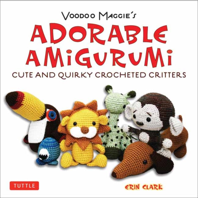 Adorable Amigurumi - Cute and Quirky Crocheted Critters: Voodoo Maggie's - Create your own marvelous menagerie with these easy-to-follow instructions for crocheted stuffed toys