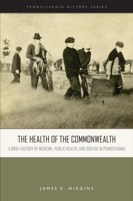 Health of the Commonwealth: A Brief History of Medicine, Public Health, and Disease in Pennsylvania