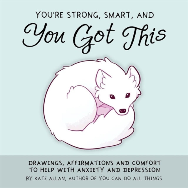 You're Smart, Strong and You Got This: Drawings, Affirmations, and Comfort to Help with Anxiety and Depression