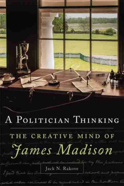 Politician Thinking: The Creative Mind of James Madison