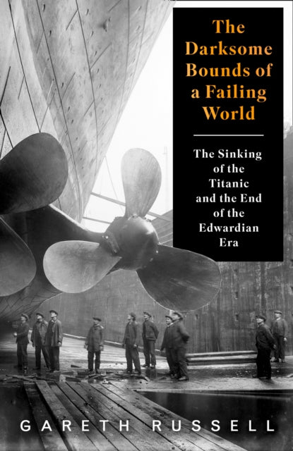 Darksome Bounds of a Failing World: The Sinking of the Titanic and the End of the Edwardian Era