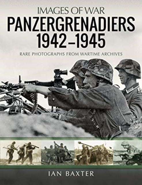Panzergrenadiers 1942-1945: Rare Photographs from Wartime Archives