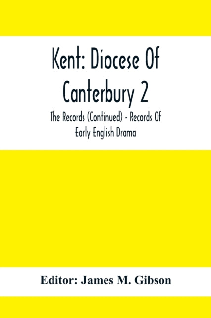 Kent: Diocese Of Canterbury 2: The Records (Continued) - Records Of Early English Drama