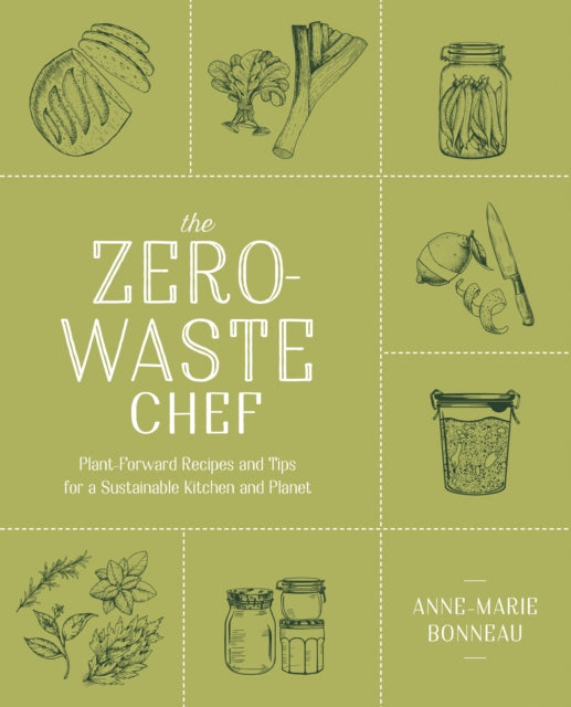 Zero-waste Chef: Plant-Forward Recipes and Tips for a Sustainable Kitchen and Planet