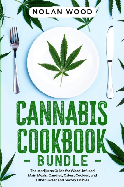 Cannabis Cookbook: This Book Includes: Dessert and Edibles. The Marijuana Recipe Book for Weed-Infused Main Meals, Candies, Cakes, Cookies, and Other Sweet and Savory Edibles