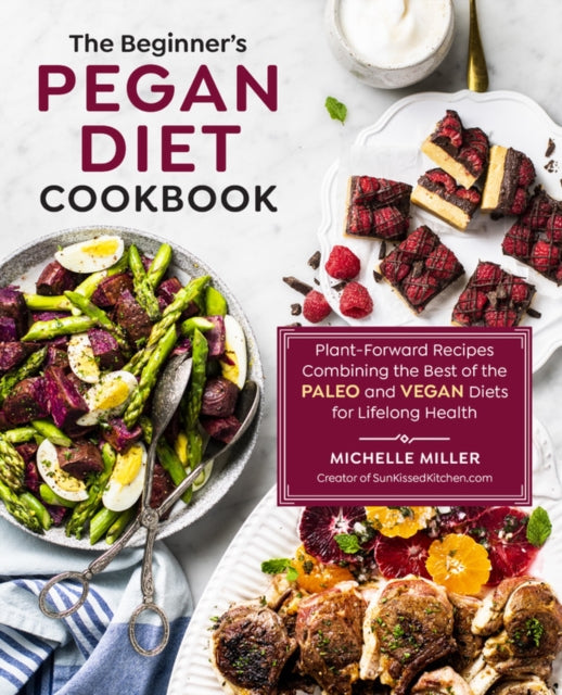 Beginner's Pegan Diet Cookbook: Plant-Forward Recipes Combining the Best of the Paleo and Vegan Diets for Lifelong Health