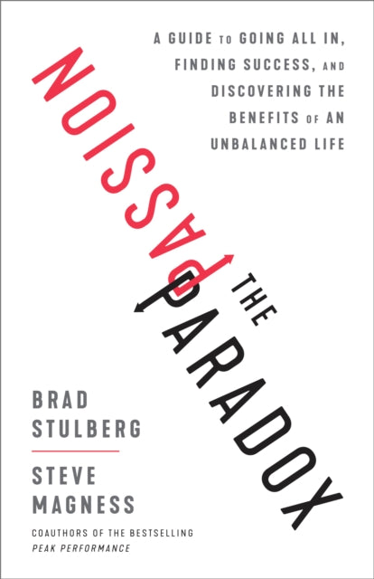 Passion Paradox: A Guide to Going All In, Finding Success, and Discovering the Benefits of an Unbalanced Life