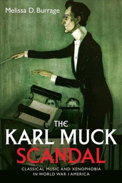 Karl Muck Scandal: Classical Music and Xenophobia in World War I America