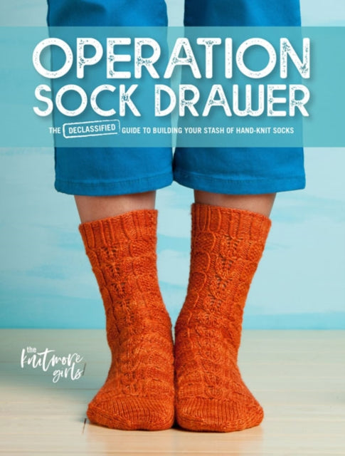 Operation Sock Drawer: The Declassified Guide to Building Your Stash of Hand-Knit Socks
