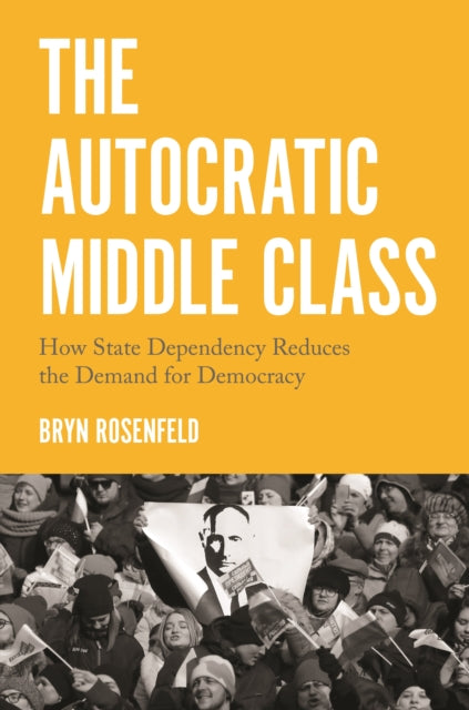 Autocratic Middle Class: How State Dependency Reduces the Demand for Democracy