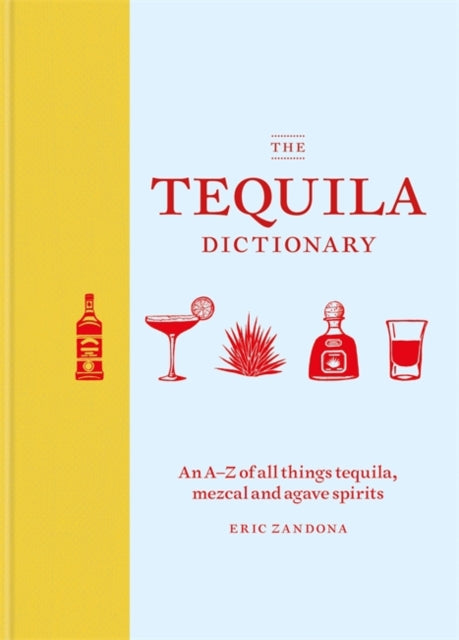 Tequila Dictionary: An A-Z of all things tequila, mezcal and agave spirits
