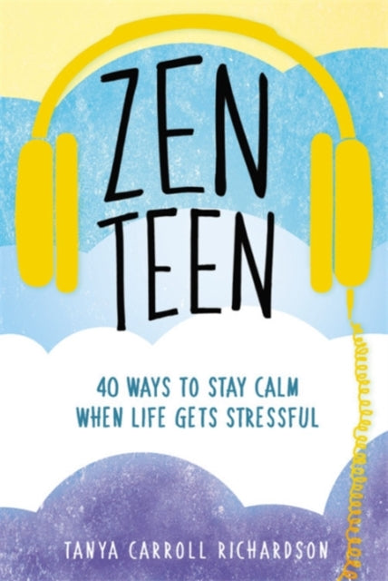 Zen Teen: 101 Mindful Ways to Stay Calm When Life Gets Stressful