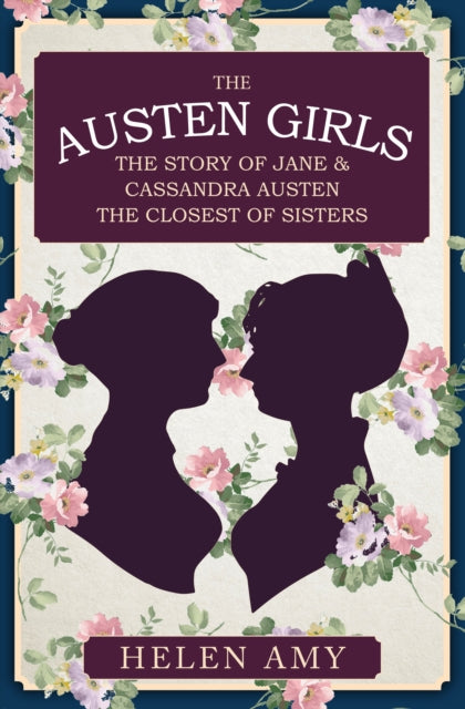 Austen Girls: The Story of Jane & Cassandra Austen, the Closest of Sisters