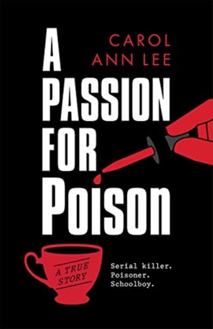 Passion for Poison: A true crime story like no other, the extraordinary tale of the schoolboy teacup poisoner