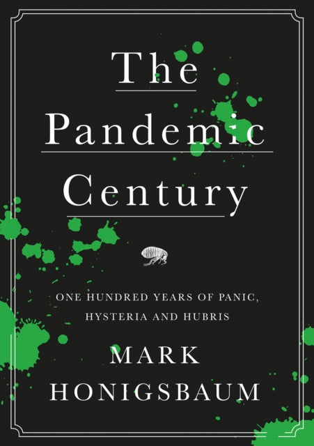 Pandemic Century: One Hundred Years of Panic, Hysteria and Hubris