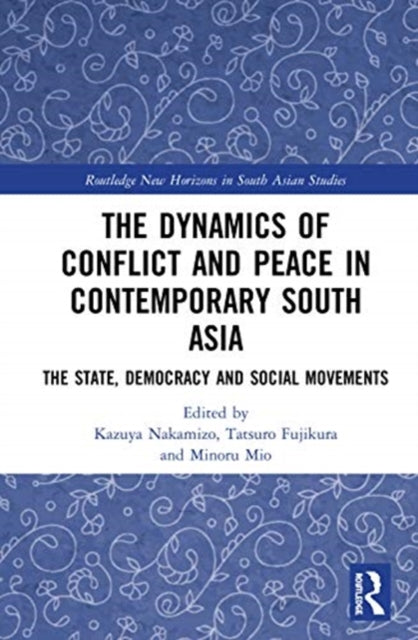 Dynamics of Conflict and Peace in Contemporary South Asia: The State, Democracy and Social Movements