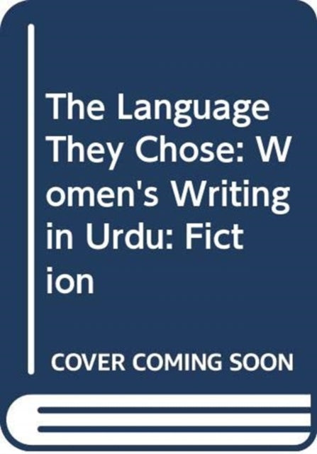 Language They Chose - Women's Writing in Urdu Vol I: Fiction
