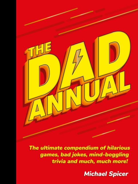 Dad Annual: The Ultimate Compendium of Hilarious Games, Bad Jokes, Mind-Boggling Trivia and Much, Much More!