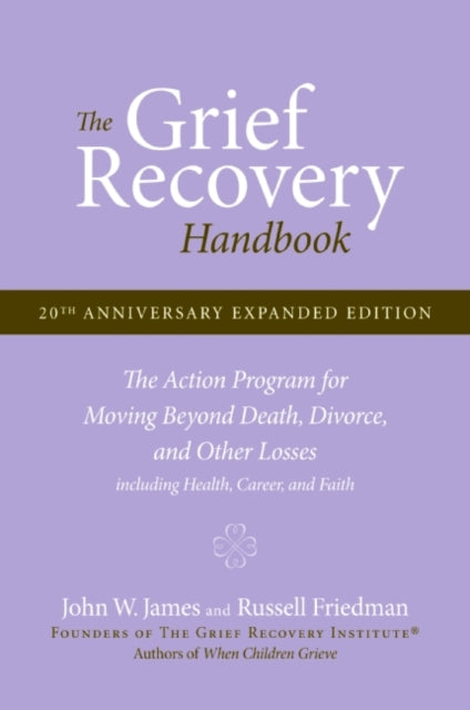 Grief Recovery Handbook, 20th Anniversary Expanded Edition: The Action Program for Moving Beyond Death, Divorce, and Other Losses including Health, Career, and Faith