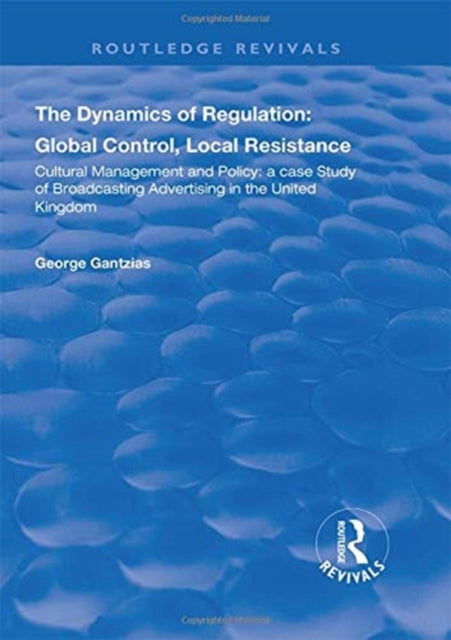 Dynamics of Regulation: Global Control, Local Resistance: Cultural Management and Policy: a case study of broadcasting advertising in the United Kingdom