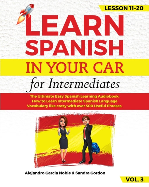 LEARN SPANISH IN YOUR CAR for Intermediates: The Ultimate Easy Spanish Learning Audiobook: How to Learn Intermediate Spanish Language Vocabulary like crazy with over 500 Useful Phrases. Lesson 11-20 level 3