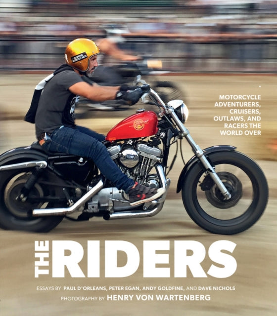 Riders: Motorcycle Adventurers, Cruisers, Outlaws, and Racers the World Over