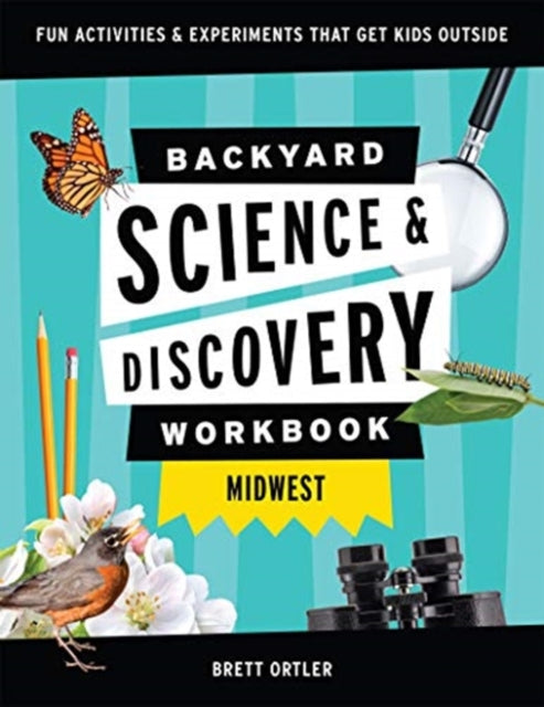 Backyard Science & Discovery Workbook: Midwest: Fun Activities & Experiments That Get Kids Outdoors