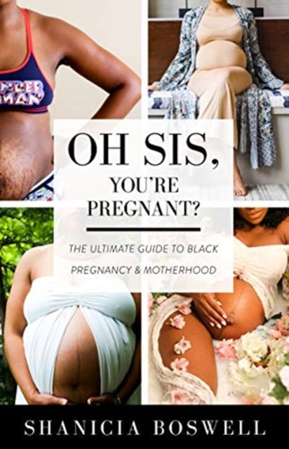 Oh Sis, You're Pregnant!: The Ultimate Guide to Black Pregnancy & Motherhood (Gift For New Moms)