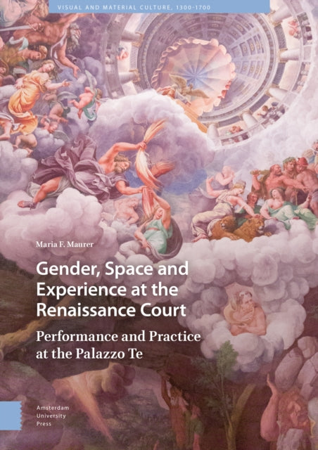 Gender, Space and Experience at the Renaissance Court: Performance and Practice at the Palazzo Te