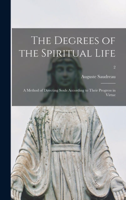 Degrees of the Spiritual Life; a Method of Directing Souls According to Their Progress in Virtue; 2