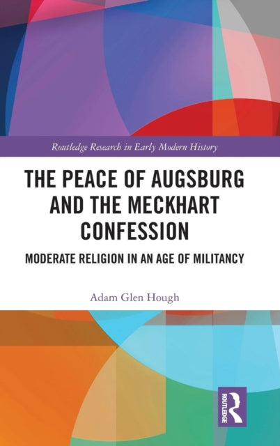 Peace of Augsburg and the Meckhart Confession: Moderate Religion in an Age of Militancy